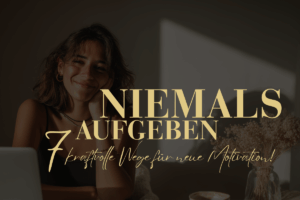 Niemals aufgeben: 7 kraftvolle Wege für neue Motivation